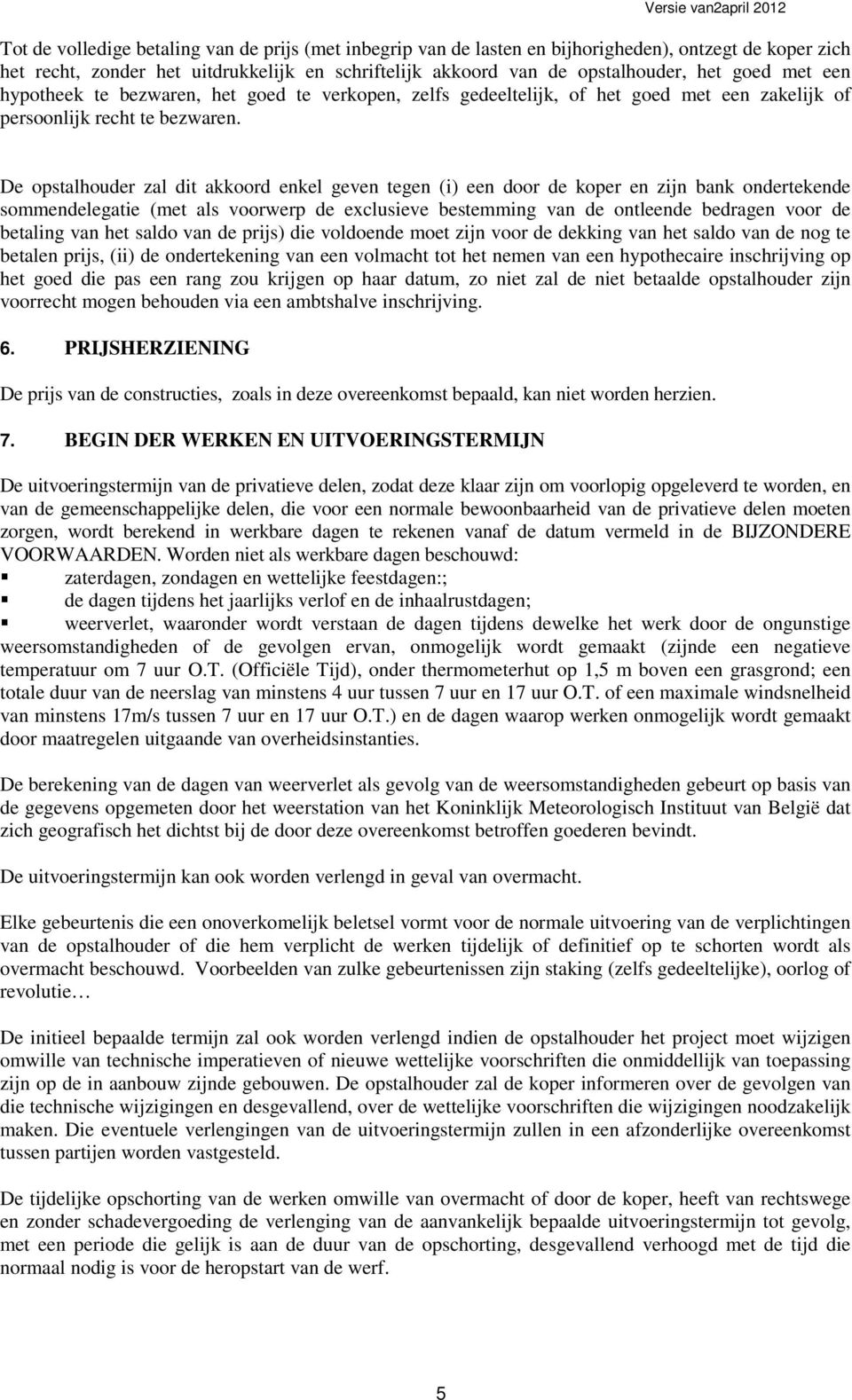 De opstalhouder zal dit akkoord enkel geven tegen (i) een door de koper en zijn bank ondertekende sommendelegatie (met als voorwerp de exclusieve bestemming van de ontleende bedragen voor de betaling