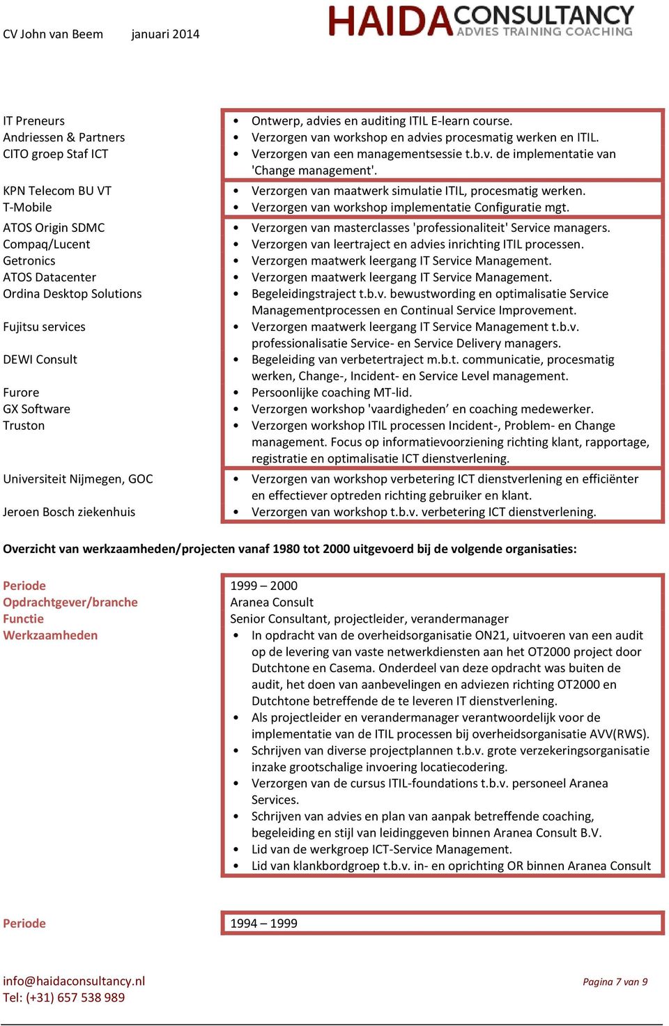 T-Mobile Verzorgen van workshop implementatie Configuratie mgt. ATOS Origin SDMC Verzorgen van masterclasses 'professionaliteit' Service managers.