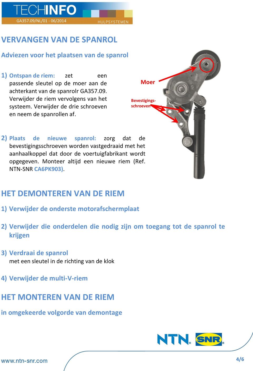 Moer Bevestigingsschroeven 2) Plaats de nieuwe spanrol: zorg dat de bevestigingsschroeven worden vastgedraaid met het aanhaalkoppel dat door de voertuigfabrikant wordt opgegeven.