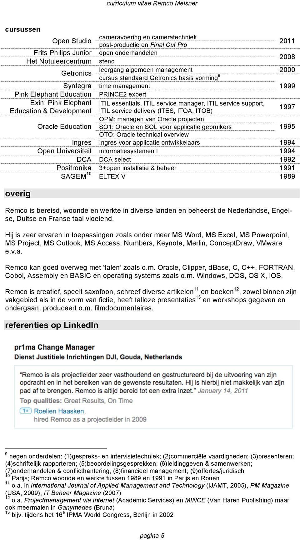 service manager, ITIL service support, Education & Development ITIL service delivery (ITES, ITOA, ITOB) 1997 Oracle Education OPM: managen van Oracle projecten SO1: Oracle en SQL voor applicatie