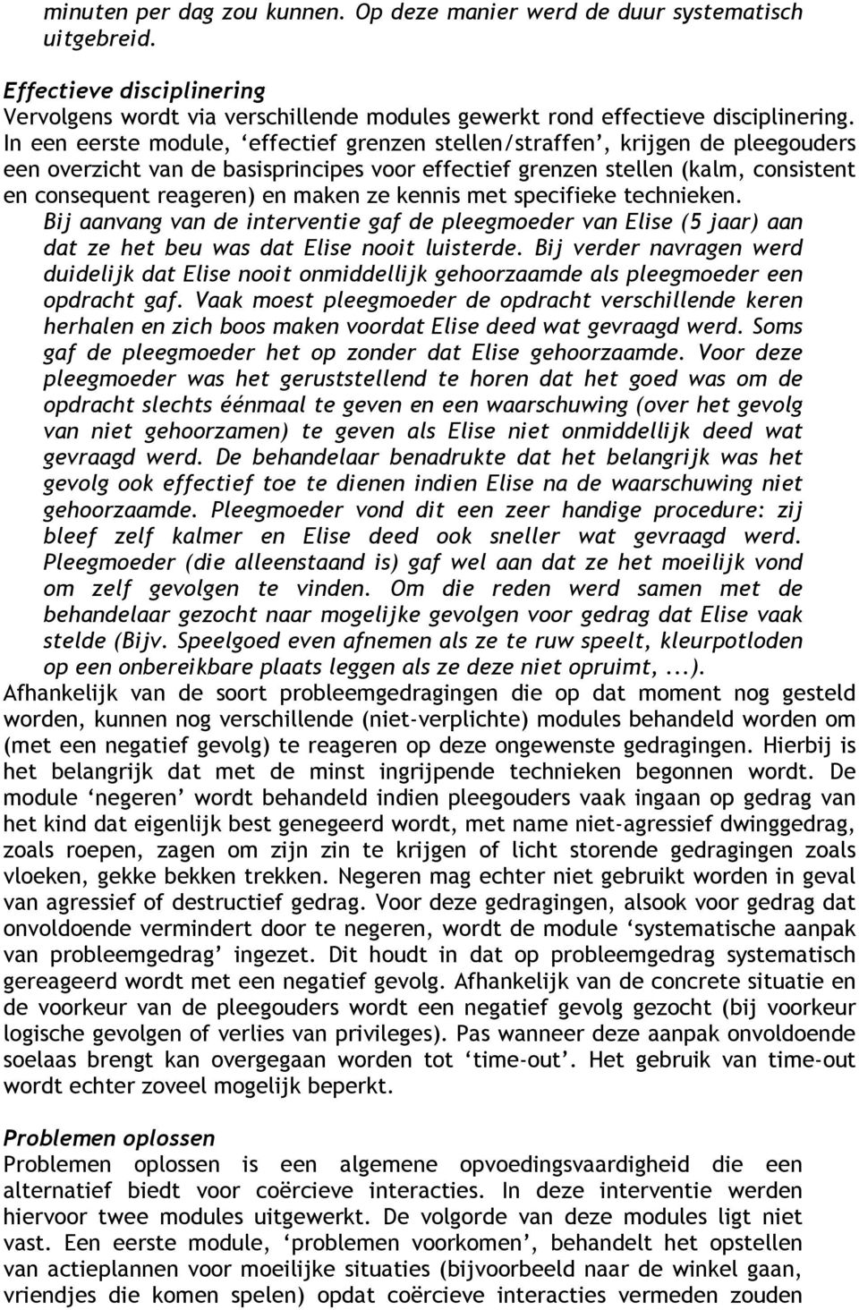 ze kennis met specifieke technieken. Bij aanvang van de interventie gaf de pleegmoeder van Elise (5 jaar) aan dat ze het beu was dat Elise nooit luisterde.