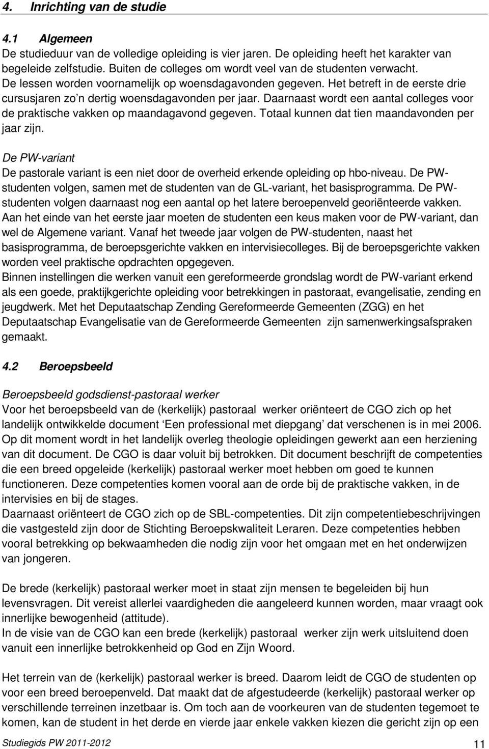 Daarnaast wordt een aantal colleges voor de praktische vakken op maandagavond gegeven. Totaal kunnen dat tien maandavonden per jaar zijn.