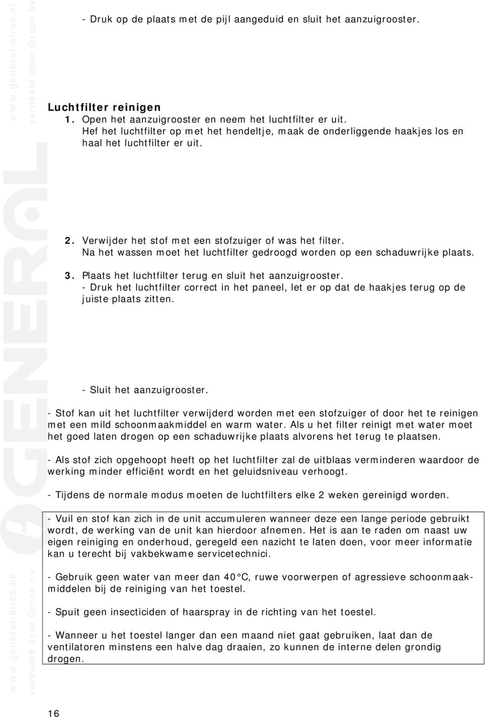 Na het wassen moet het luchtfilter gedroogd worden op een schaduwrijke plaats. 3. Plaats het luchtfilter terug en sluit het aanzuigrooster.