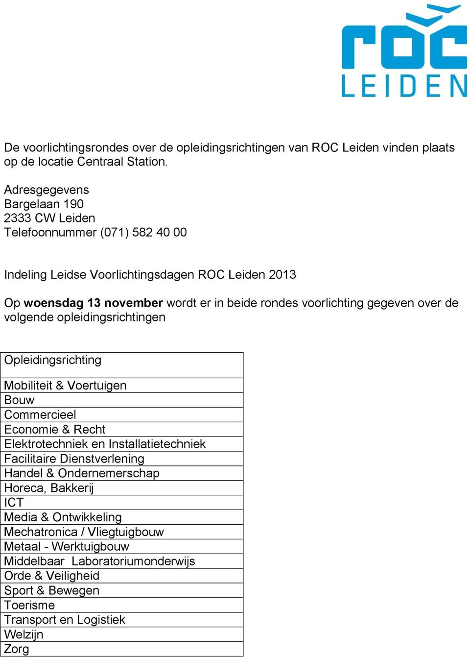 voorlichting gegeven over de volgende opleidingsrichtingen Opleidingsrichting Mobiliteit & Voertuigen Bouw Commercieel Economie & Recht Elektrotechniek en Installatietechniek