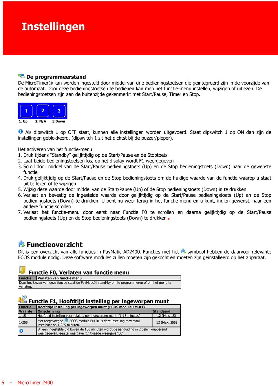 Down Als dipswitch op OFF staat, kunnen alle instellingen worden uitgevoerd. Staat dipswitch op ON dan zijn de instellingen geblokkeerd. dipswitch zit het dichtst bij de buzzer/pieper).