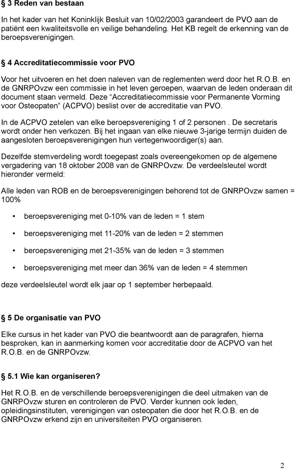 Deze Accreditatiecmmissie vr Permanente Vrming vr Ostepaten (ACPVO) beslist ver de accreditatie van PVO. In de ACPVO zetelen van elke berepsvereniging 1 f 2 persnen.