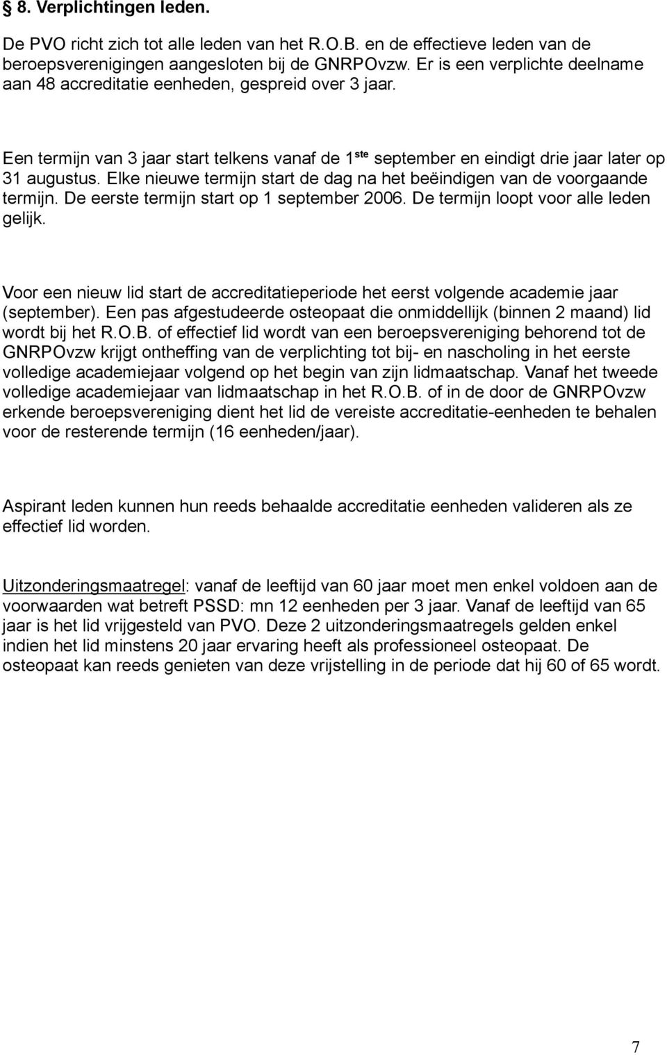 Elke nieuwe termijn start de dag na het beëindigen van de vrgaande termijn. De eerste termijn start p 1 september 2006. De termijn lpt vr alle leden gelijk.