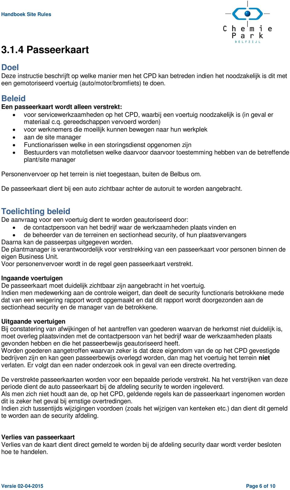 gereedschappen vervoerd worden) voor werknemers die moeilijk kunnen bewegen naar hun werkplek aan de site manager Functionarissen welke in een storingsdienst opgenomen zijn Bestuurders van