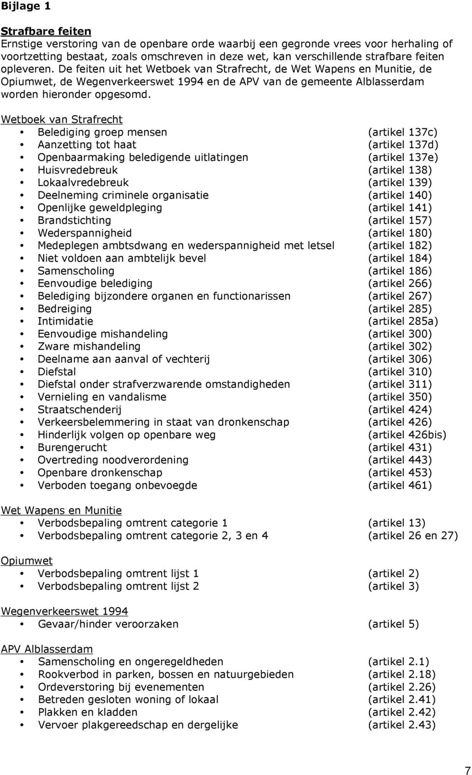 Wetboek van Strafrecht Belediging groep mensen (artikel 137c) Aanzetting tot haat (artikel 137d) Openbaarmaking beledigende uitlatingen (artikel 137e) Huisvredebreuk (artikel 138) Lokaalvredebreuk