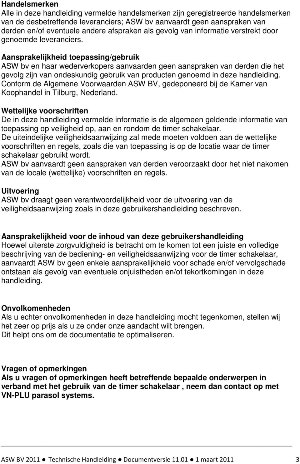 Aansprakelijkheid toepassing/gebruik ASW bv en haar wederverkopers aanvaarden geen aanspraken van derden die het gevolg zijn van ondeskundig gebruik van producten genoemd in deze handleiding.