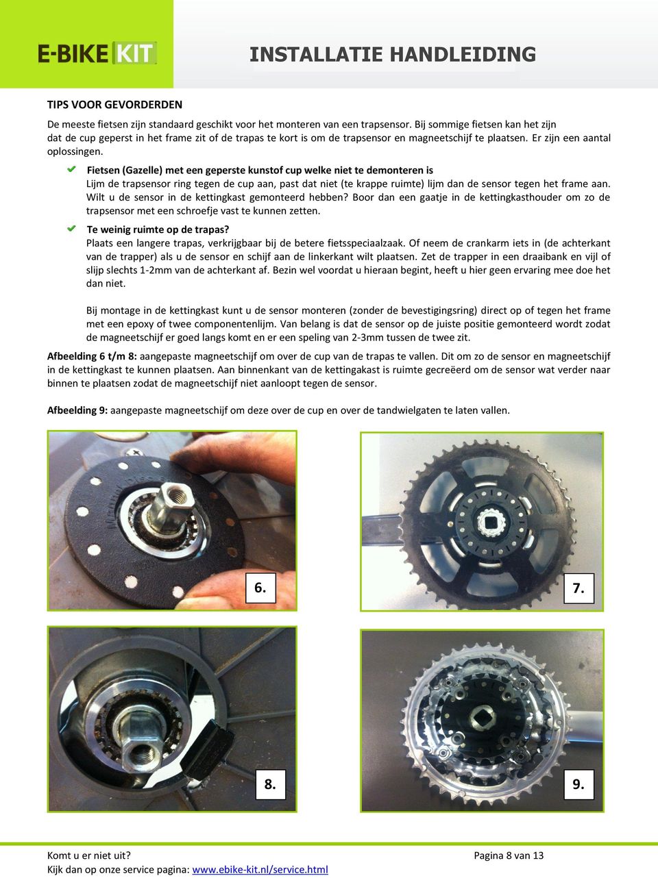 Fietsen (Gazelle) met een geperste kunstof cup welke niet te demonteren is Lijm de trapsensor ring tegen de cup aan, past dat niet (te krappe ruimte) lijm dan de sensor tegen het frame aan.