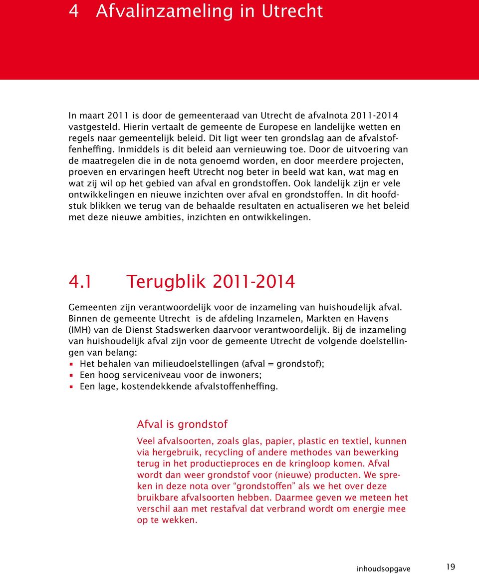 Door de uitvoering van de maatregelen die in de nota genoemd worden, en door meerdere projecten, proeven en ervaringen heeft Utrecht nog beter in beeld wat kan, wat mag en wat zij wil op het gebied