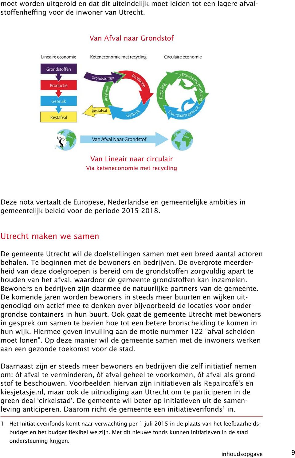 2015-2018. Utrecht maken we samen De gemeente Utrecht wil de doelstellingen samen met een breed aantal actoren behalen. Te beginnen met de bewoners en bedrijven.