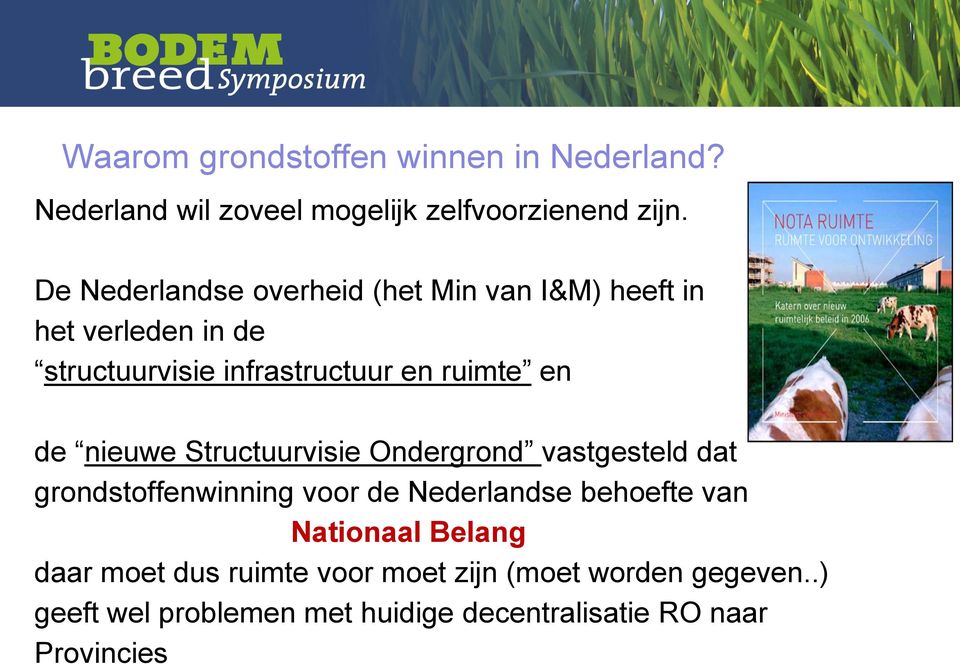 de nieuwe Structuurvisie Ondergrond vastgesteld dat grondstoffenwinning voor de Nederlandse behoefte van