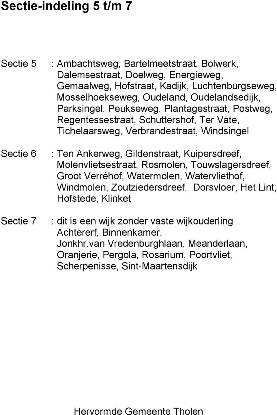 Ankerweg, Gildenstraat, Kuipersdreef, Molenvlietsestraat, Rosmolen, Touwslagersdreef, Groot Verréhof, Watermolen, Watervliethof, Windmolen, Zoutziedersdreef, Dorsvloer, Het Lint,