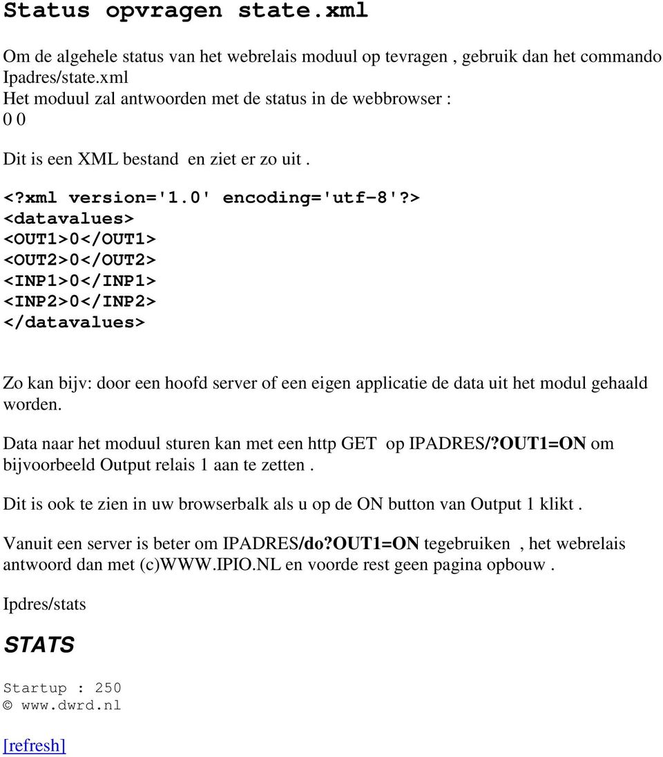 > <datavalues> <OUT1>0</OUT1> <OUT2>0</OUT2> <INP1>0</INP1> <INP2>0</INP2> </datavalues> Zo kan bijv: door een hoofd server of een eigen applicatie de data uit het modul gehaald worden.