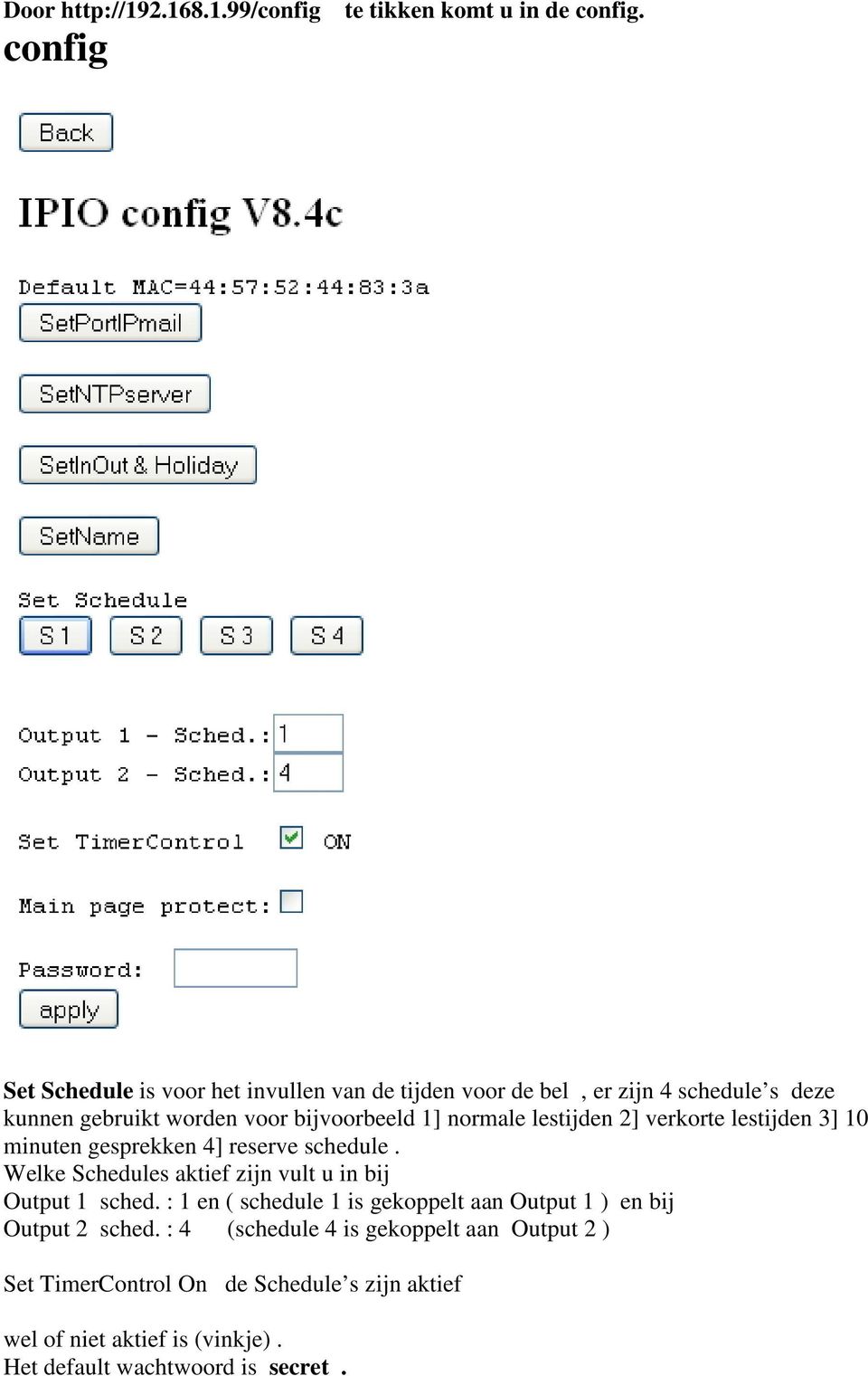 lestijden 2] verkorte lestijden 3] 10 minuten gesprekken 4] reserve schedule. Welke Schedules aktief zijn vult u in bij Output 1 sched.