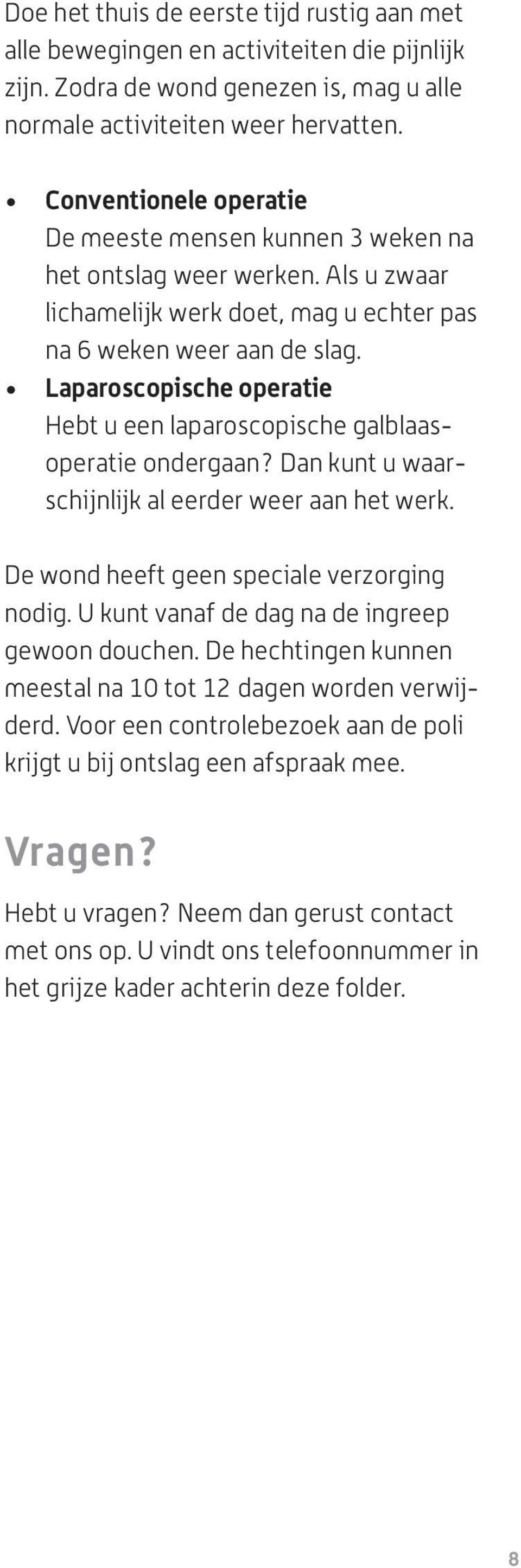 Laparoscopische operatie Hebt u een laparoscopische galblaasoperatie ondergaan? Dan kunt u waarschijnlijk al eerder weer aan het werk. De wond heeft geen speciale verzorging nodig.