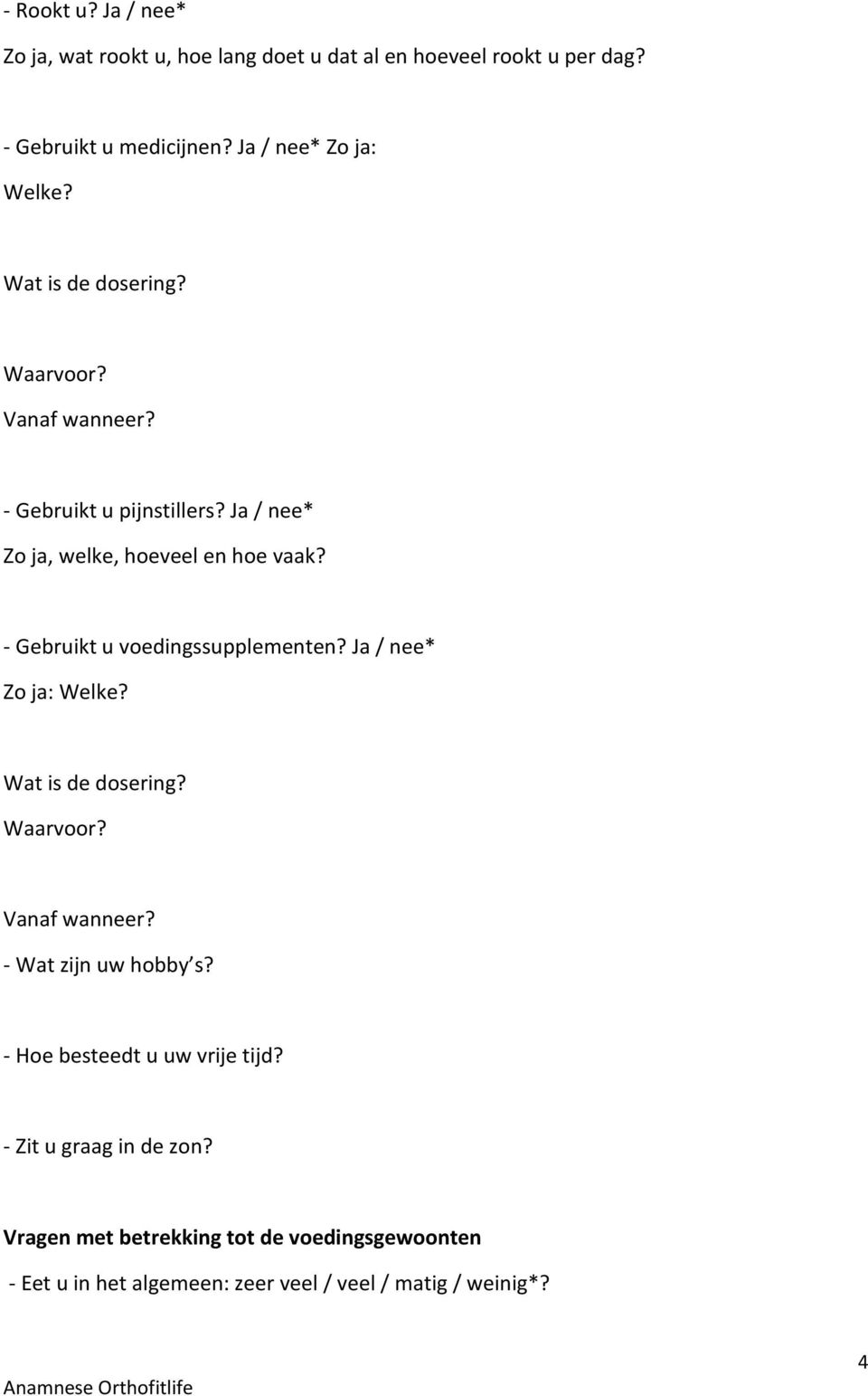 Ja / nee* Zo ja, welke, hoeveel en hoe vaak? - Gebruikt u voedingssupplementen? Ja / nee* Zo ja: Welke? Wat is de dosering? Waarvoor?