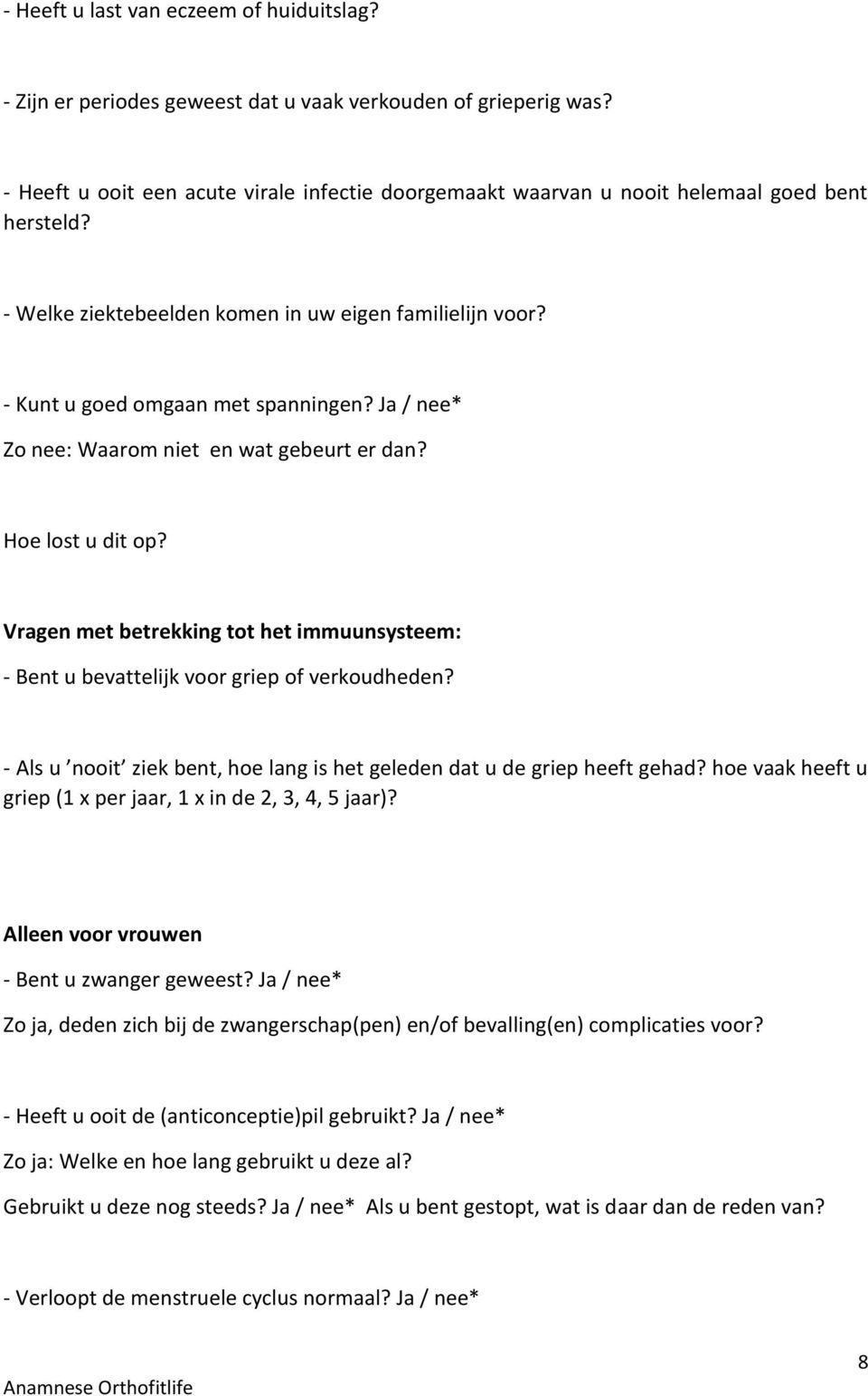 Ja / nee* Zo nee: Waarom niet en wat gebeurt er dan? Hoe lost u dit op? Vragen met betrekking tot het immuunsysteem: - Bent u bevattelijk voor griep of verkoudheden?