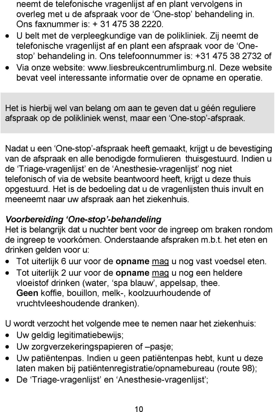 Ons telefoonnummer is: +31 475 38 2732 of Via onze website: www.liesbreukcentrumlimburg.nl. Deze website bevat veel interessante informatie over de opname en operatie.