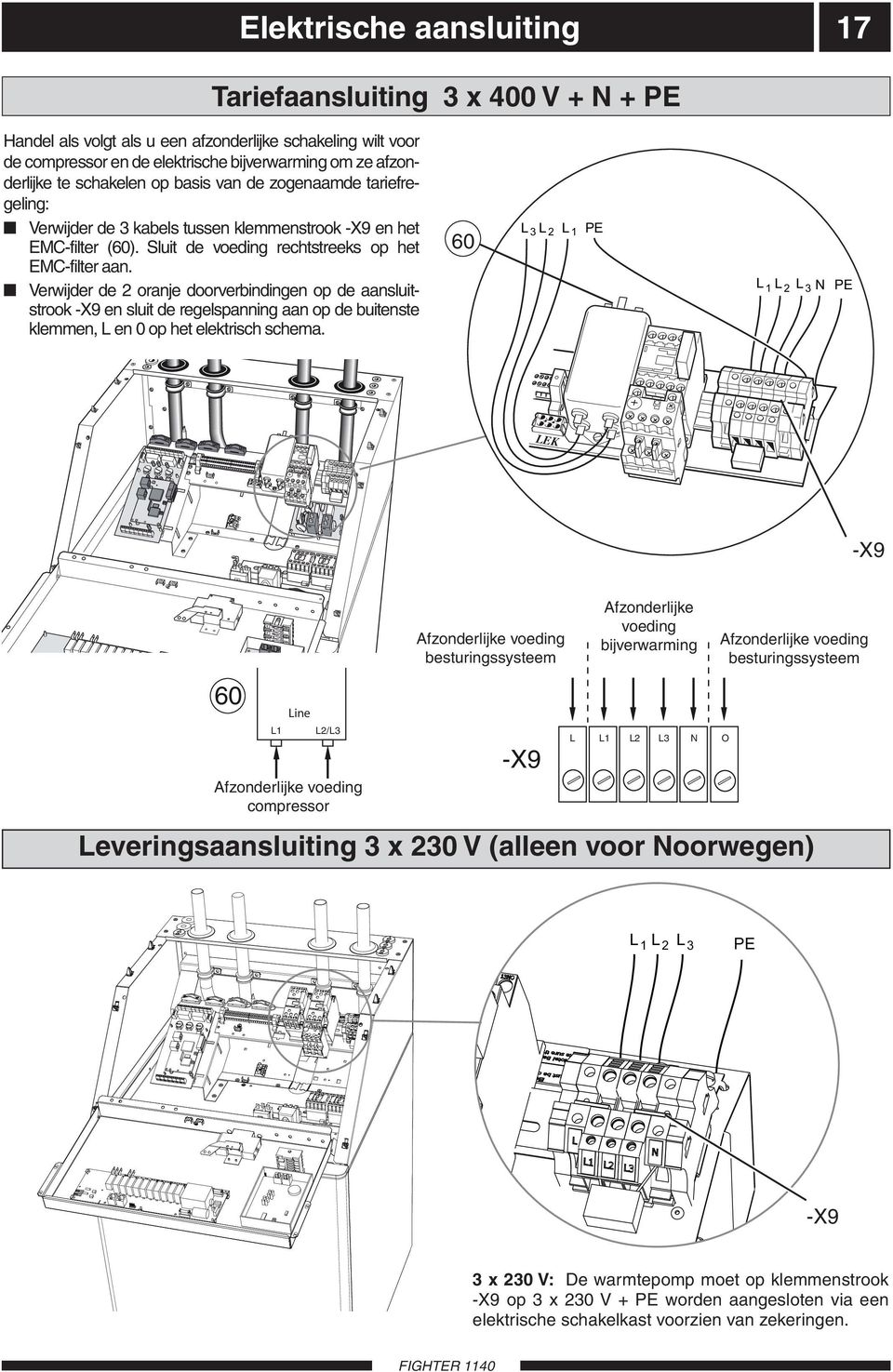 Verwijder de 2 oranje doorverbindingen op de aansluitstrook -X9 en sluit de regelspanning aan op de buitenste klemmen, L en 0 op het elektrisch schema.