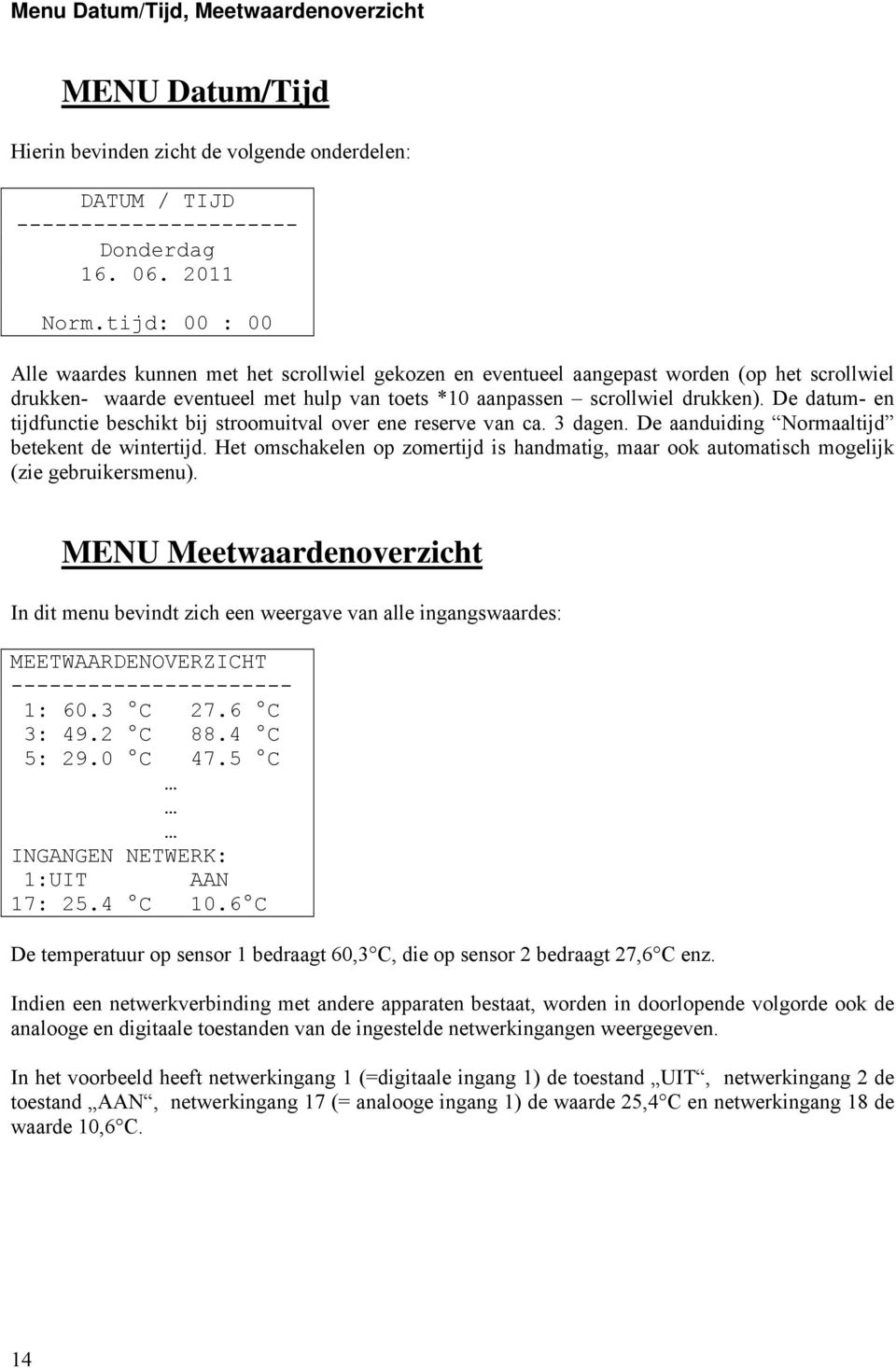 De datum- en tijdfunctie beschikt bij stroomuitval over ene reserve van ca. 3 dagen. De aanduiding Normaaltijd betekent de wintertijd.