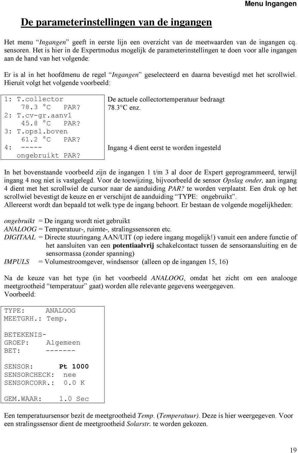 met het scrollwiel. Hieruit volgt het volgende voorbeeld: 1: T.collector 78.3 C PAR? 2: T.cv-gr.aanv1 45.8 C PAR? 3: T.opsl.boven 61.2 C PAR? 4: ----- ongebruikt PAR?