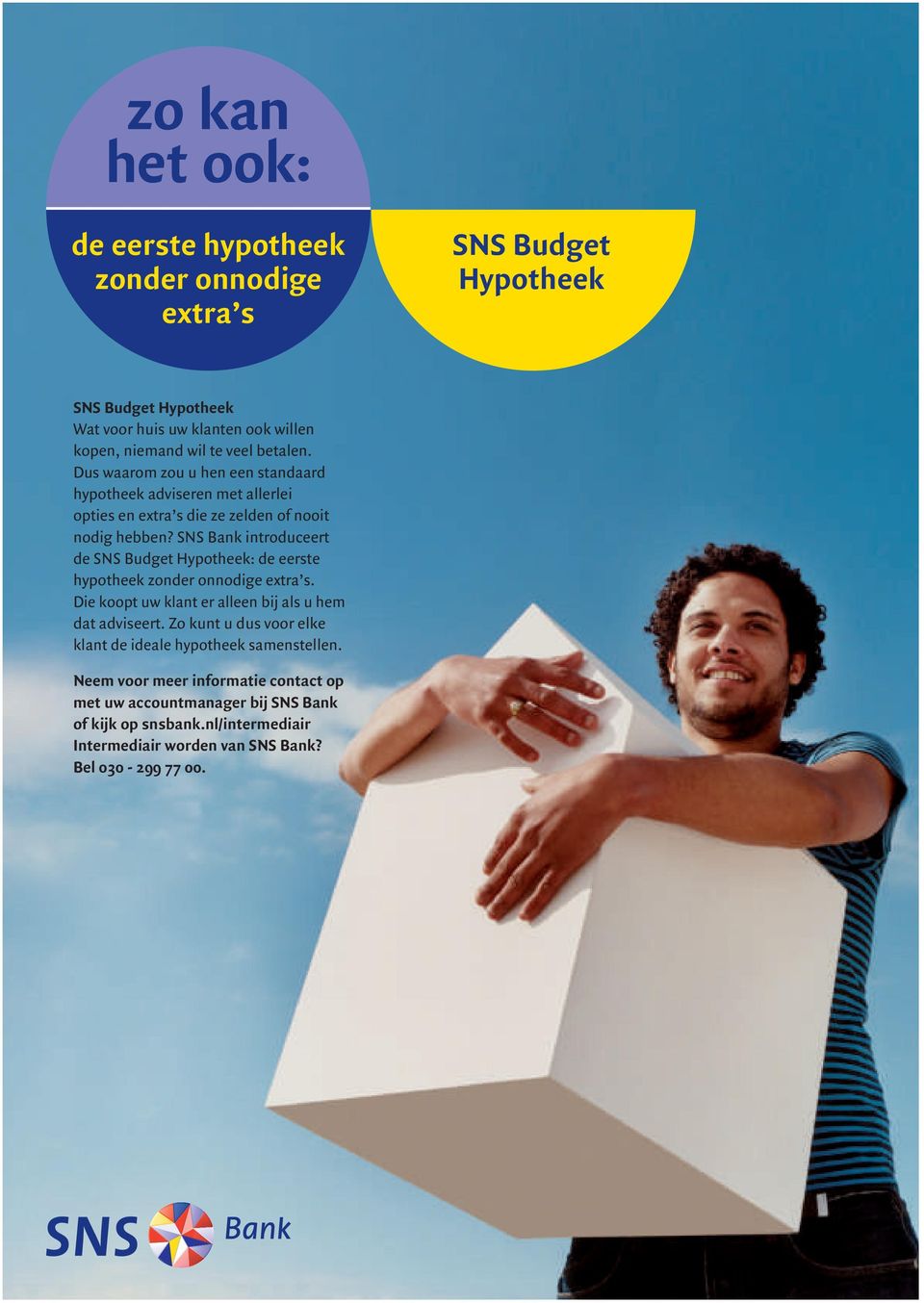 SNS Bank introduceert de SNS Budget Hypotheek: de eerste hypotheek zonder onnodige extra s. Die koopt uw klant er alleen bij als u hem dat adviseert.