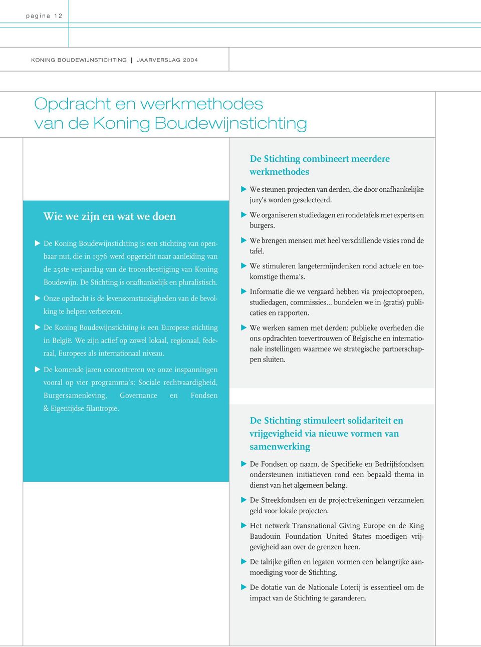 De Stichting is onafhankelijk en pluralistisch. Onze opdracht is de levensomstandigheden van de bevolking te helpen verbeteren. De Koning Boudewijnstichting is een Europese stichting in België.