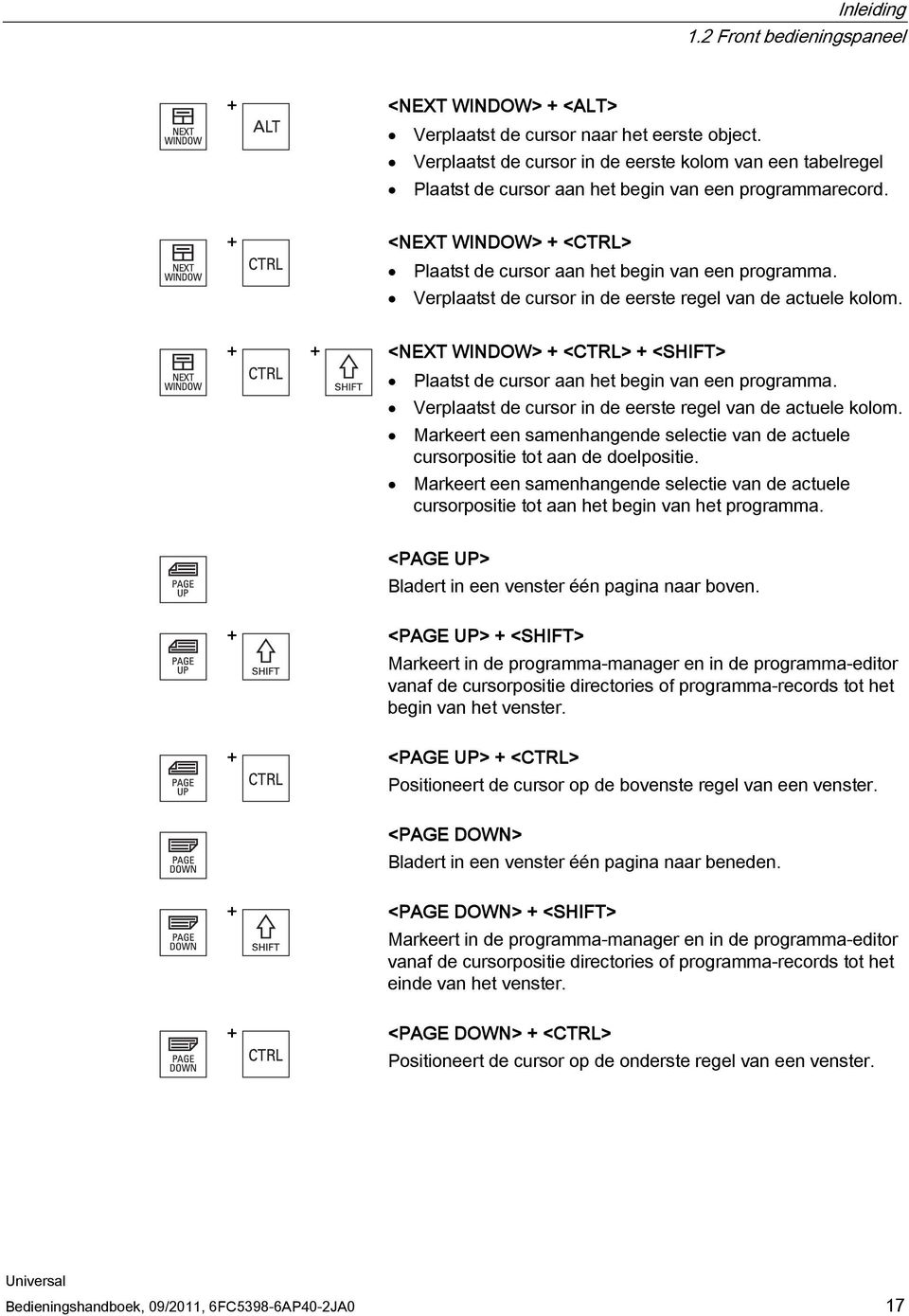 Verplaatst de cursor in de eerste regel van de actuele kolom. + + <NEXT WINDOW> + <CTRL> + <SHIFT> Plaatst de cursor aan het begin van een programma.