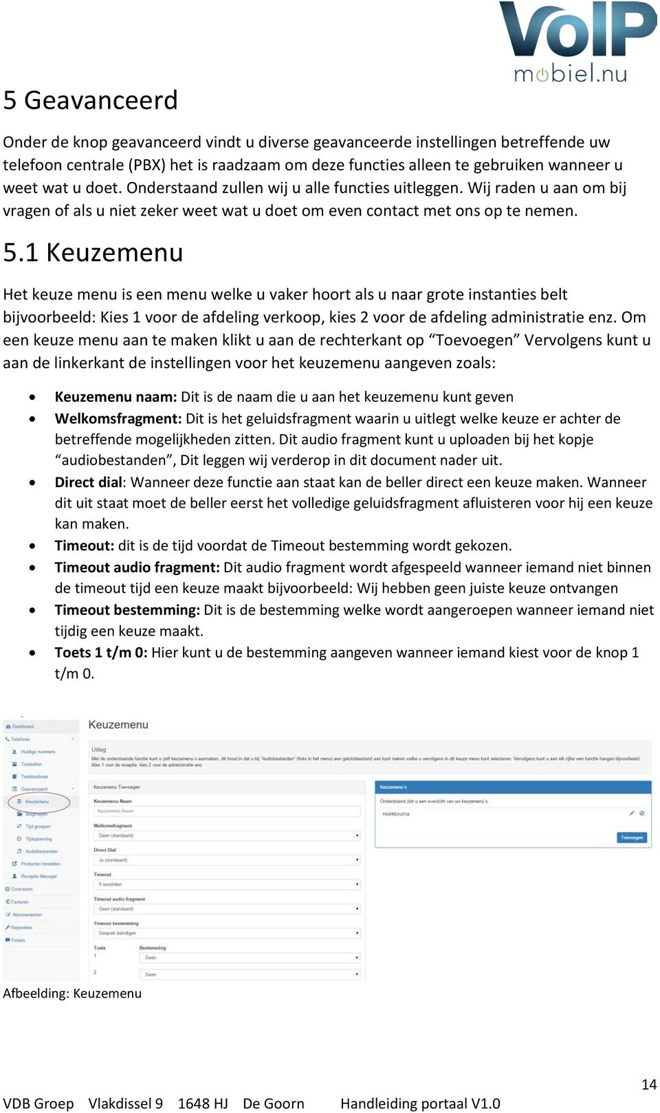 1 Keuzemenu Het keuze menu is een menu welke u vaker hoort als u naar grote instanties belt bijvoorbeeld: Kies 1 voor de afdeling verkoop, kies 2 voor de afdeling administratie enz.