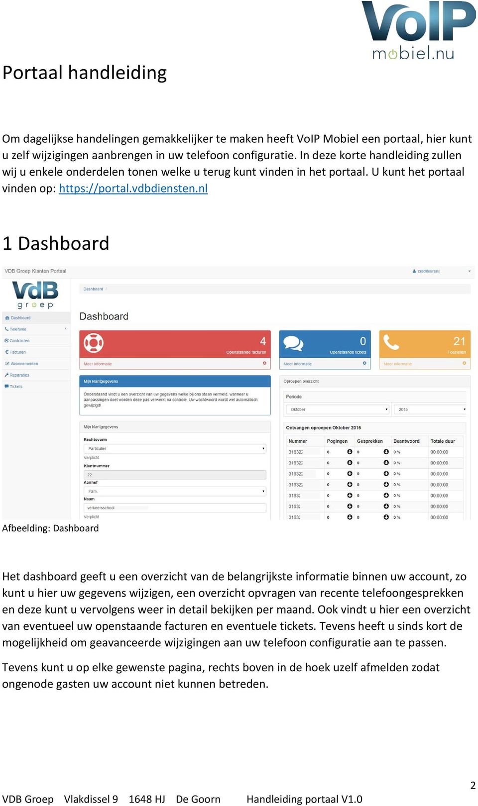 nl 1 Dashboard Afbeelding: Dashboard Het dashboard geeft u een overzicht van de belangrijkste informatie binnen uw account, zo kunt u hier uw gegevens wijzigen, een overzicht opvragen van recente