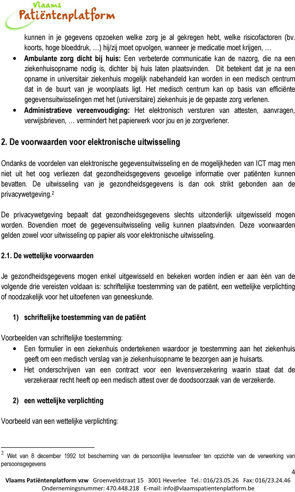 dichter bij huis laten plaatsvinden. Dit betekent dat je na een opname in universitair ziekenhuis mogelijk nabehandeld kan worden in een medisch centrum dat in de buurt van je woonplaats ligt.