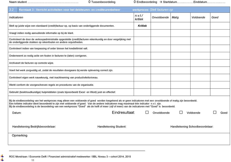 onderliggende documenten. n.v.t./ kritiek Kritiek Onvoldoende Matig Voldoende Goed Vraagt indien nodig aanvullende informatie op bij de klant.