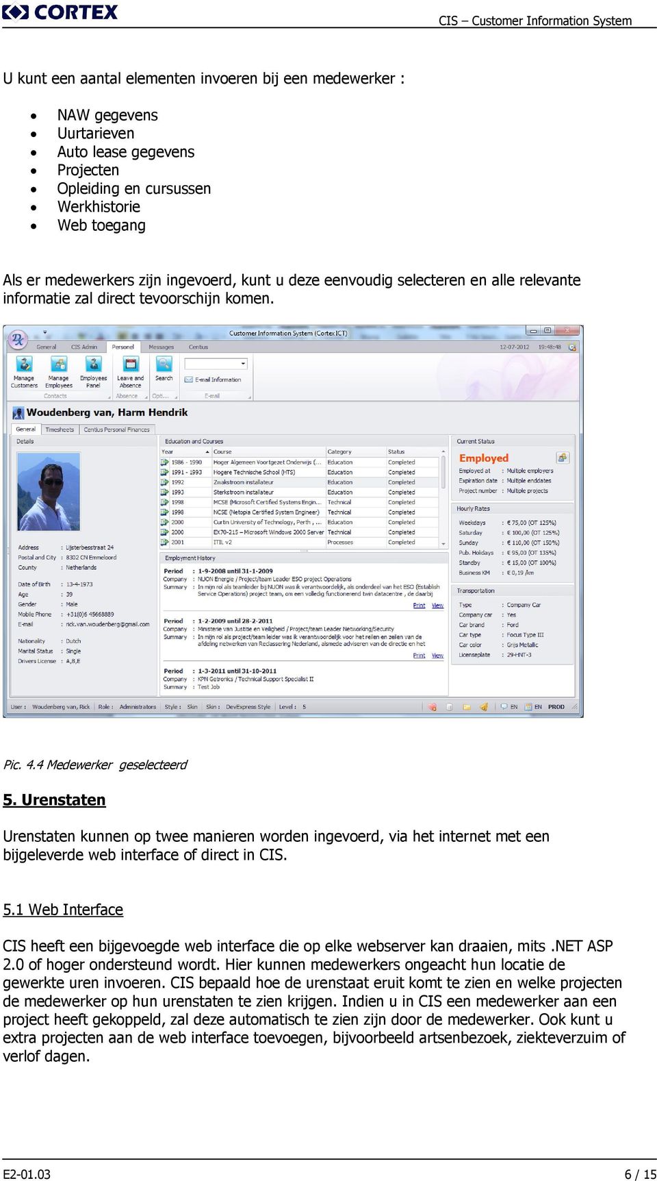 Urenstaten Urenstaten kunnen op twee manieren worden ingevoerd, via het internet met een bijgeleverde web interface of direct in CIS. 5.