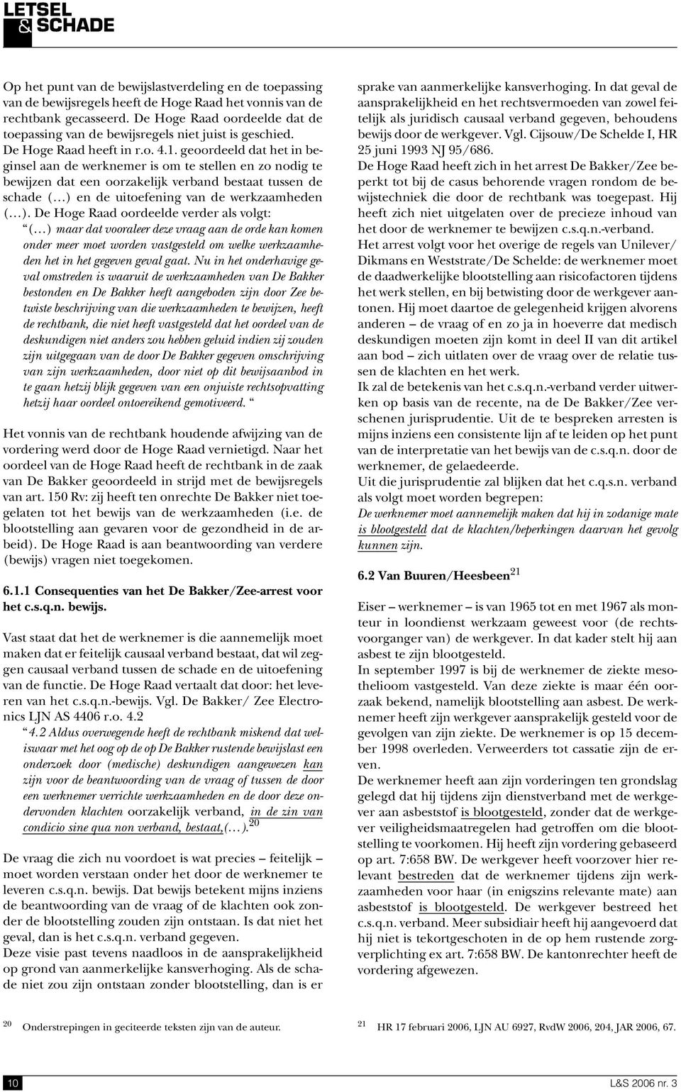 geoordeeld dat het in beginsel aan de werknemer is om te stellen en zo nodig te bewijzen dat een oorzakelijk verband bestaat tussen de schade ( ) en de uitoefening van de werkzaamheden ( ).