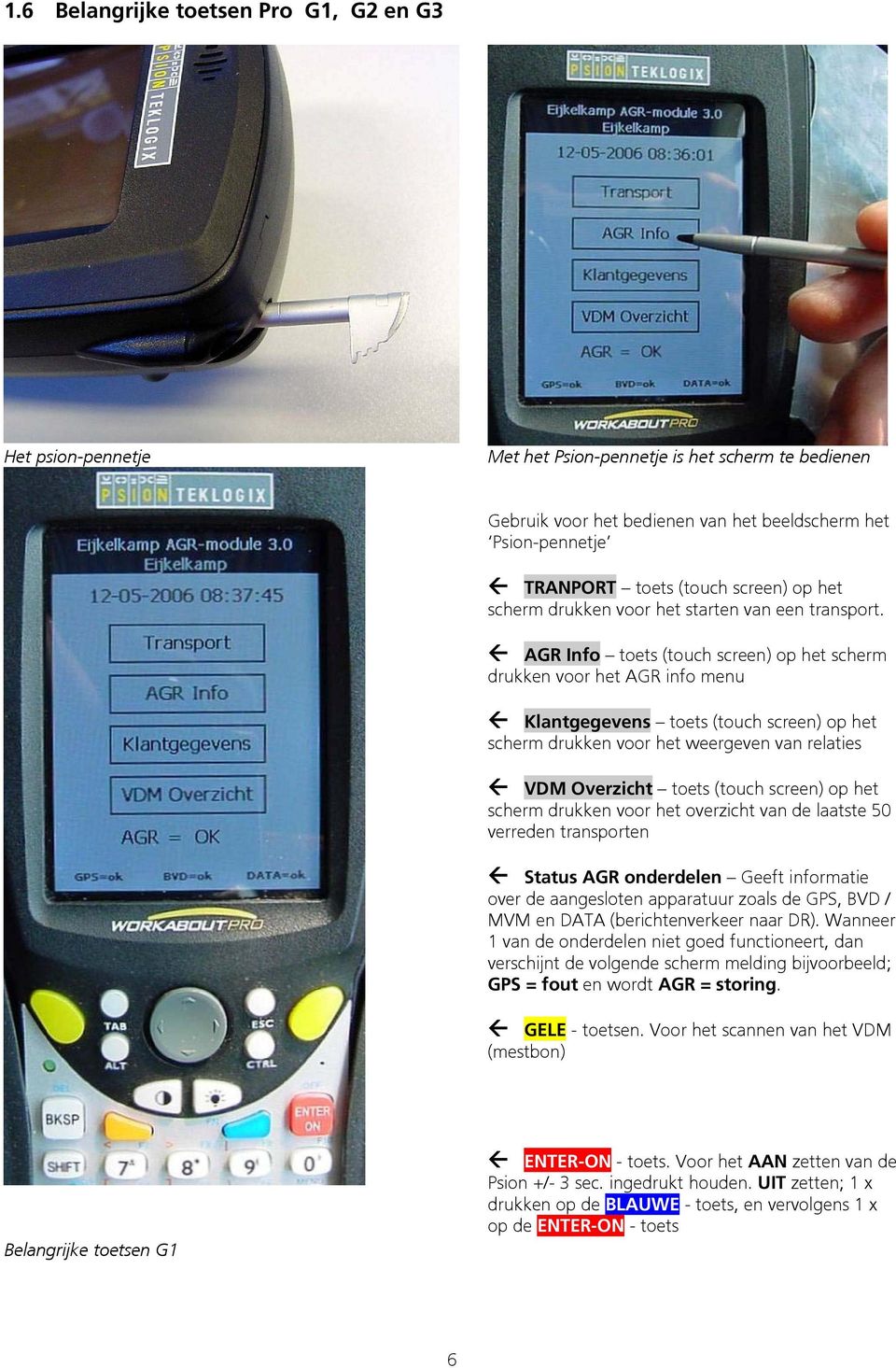 AGR Info toets (touch screen) op het scherm drukken voor het AGR info menu Klantgegevens toets (touch screen) op het scherm drukken voor het weergeven van relaties VDM Overzicht toets (touch screen)