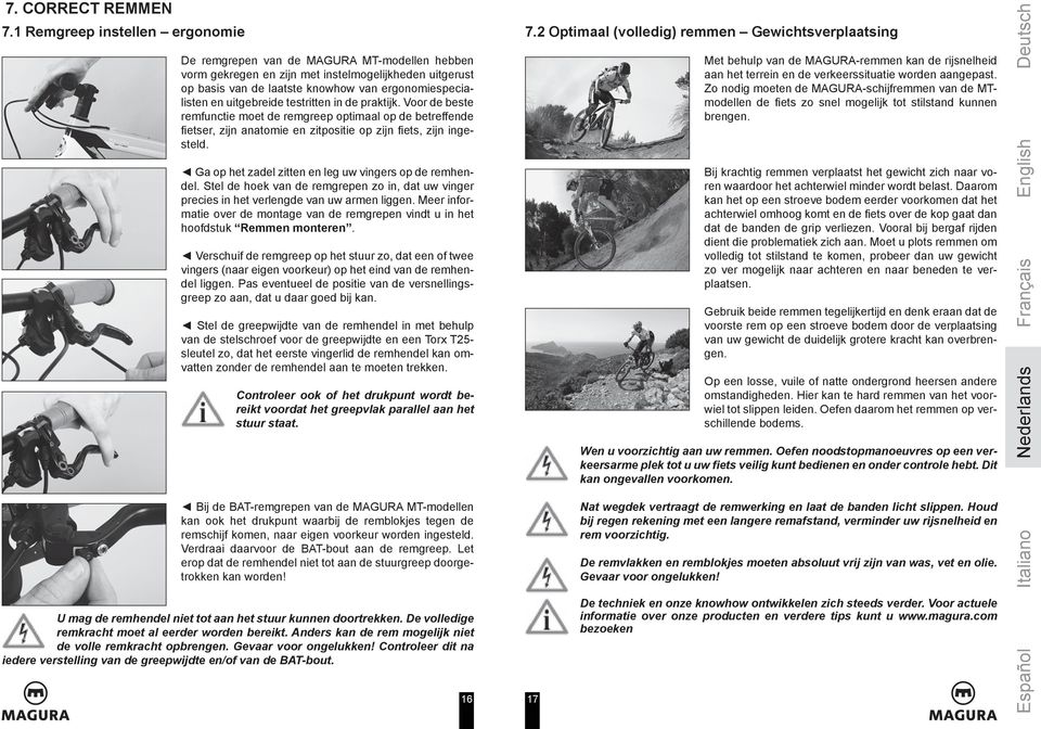 uitgebreide testritten in de praktijk. Voor de beste remfunctie moet de remgreep optimaal op de betreffende fi etser, zijn anatomie en zitpositie op zijn fi ets, zijn ingesteld.