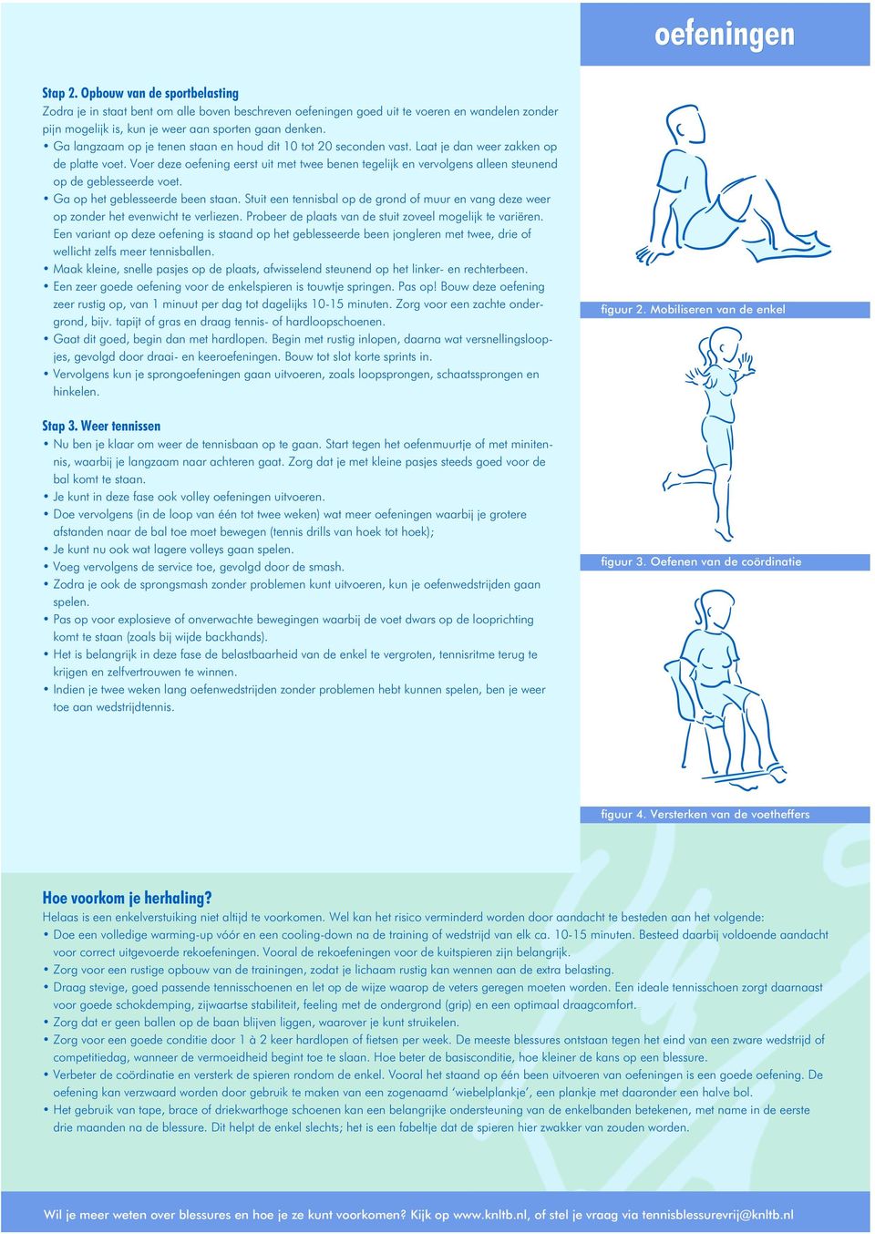 Voer deze oefening eerst uit met twee benen tegelijk en vervolgens alleen steunend op de geblesseerde voet. Ga op het geblesseerde been staan.