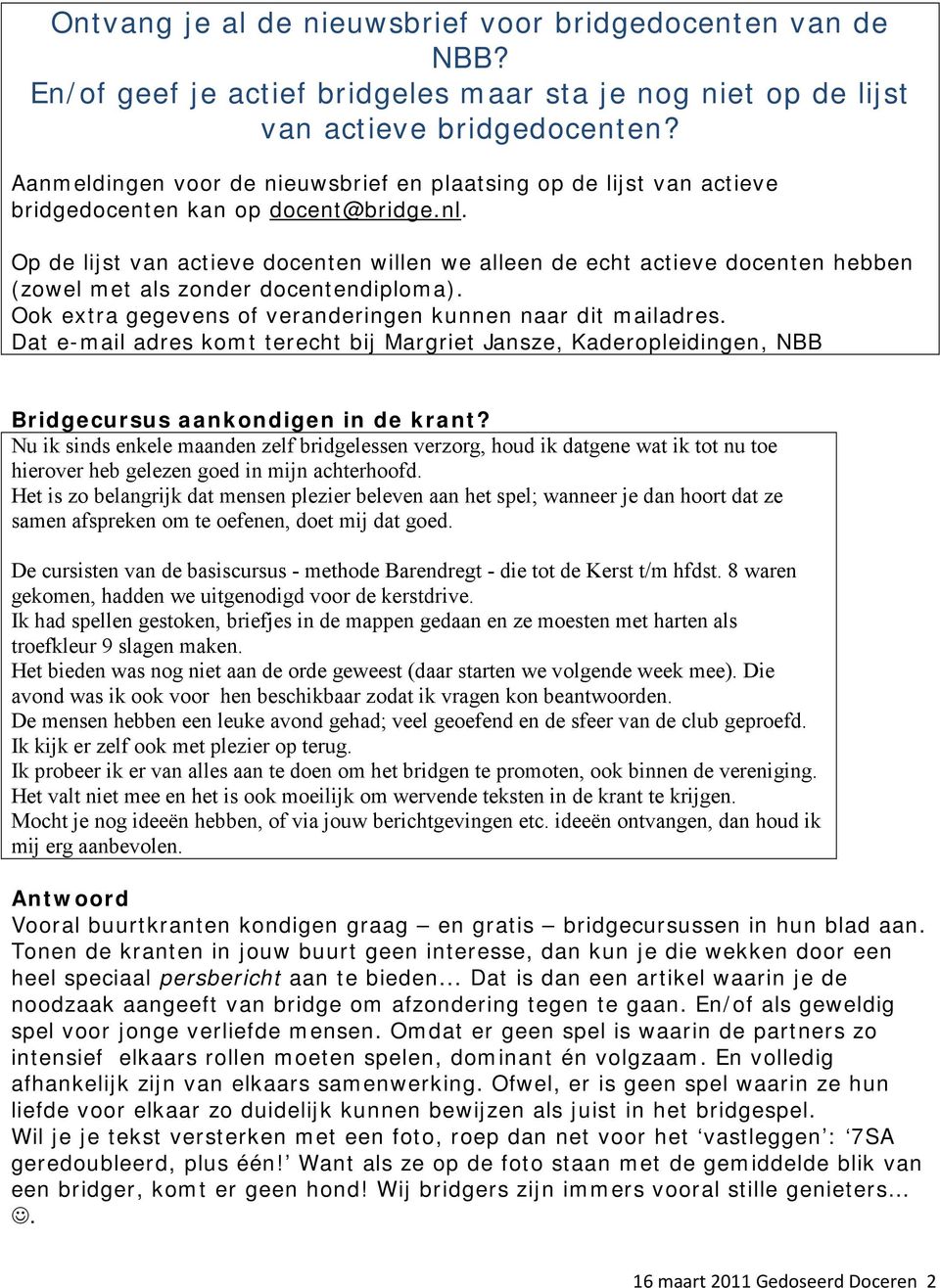 Op de lijst van actieve docenten willen we alleen de echt actieve docenten hebben (zowel met als zonder docentendiploma). Ook extra gegevens of veranderingen kunnen naar dit mailadres.