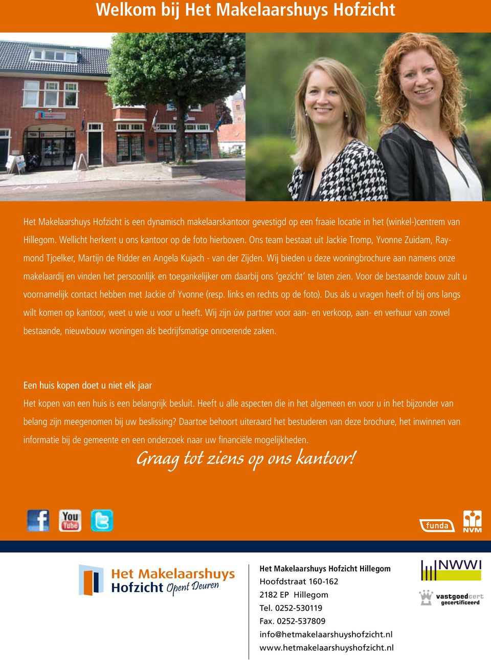 Wij bieden u deze woningbrochure aan namens onze makelaardij en vinden het persoonlijk en toegankelijker om daarbij ons gezicht te laten zien.