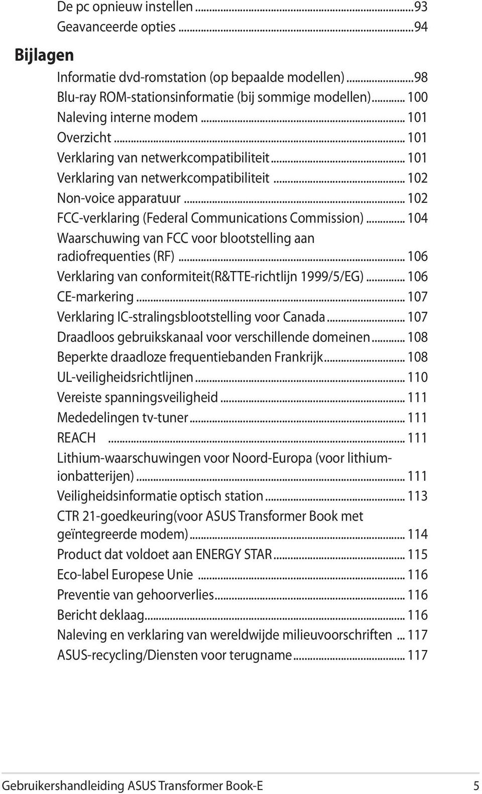 .. 104 Waarschuwing van FCC voor blootstelling aan radiofrequenties (RF)... 106 Verklaring van conformiteit(r&tte-richtlijn 1999/5/EG)... 106 CE-markering.