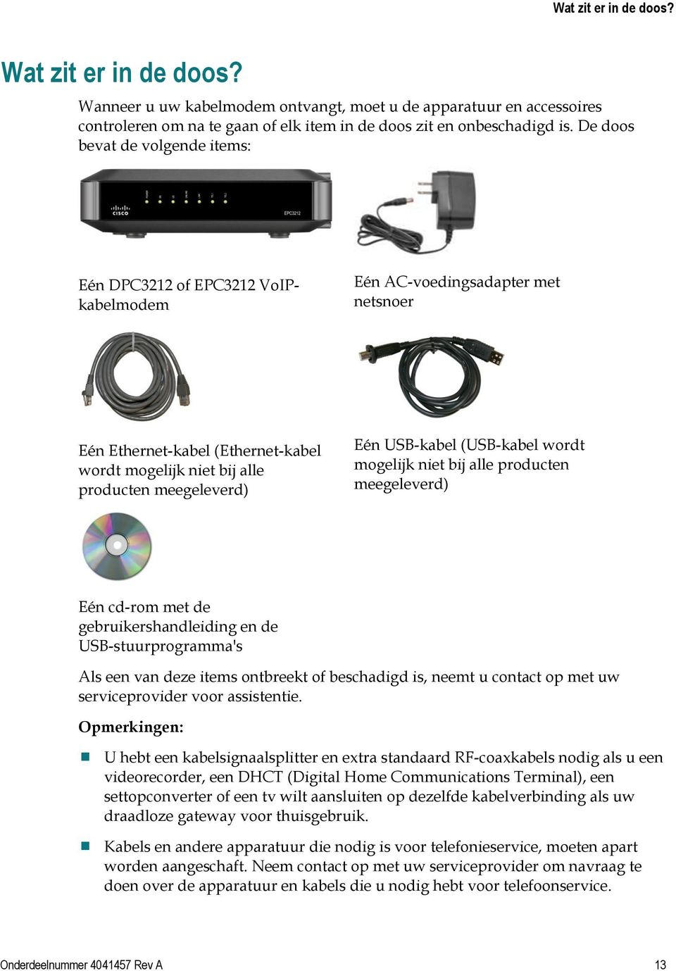 USB-kabel (USB-kabel wordt mogelijk niet bij alle producten meegeleverd) Eén cd-rom met de gebruikershandleiding en de USB-stuurprogramma's Als een van deze items ontbreekt of beschadigd is, neemt u