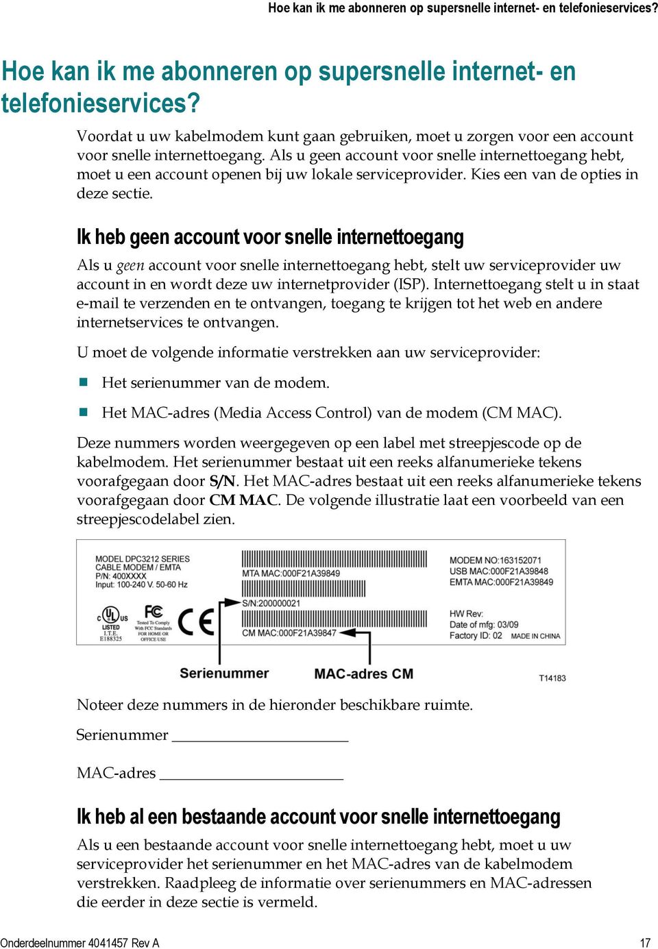 Als u geen account voor snelle internettoegang hebt, moet u een account openen bij uw lokale serviceprovider. Kies een van de opties in deze sectie.