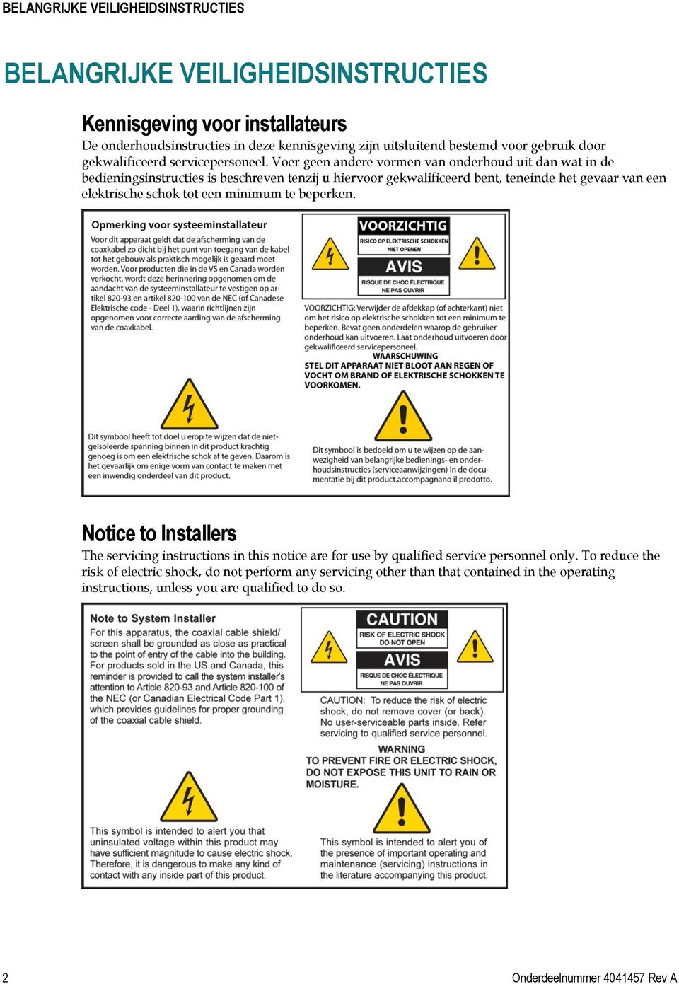 Voer geen andere vormen van onderhoud uit dan wat in de bedieningsinstructies is beschreven tenzij u hiervoor gekwalificeerd bent, teneinde het gevaar van een elektrische schok tot