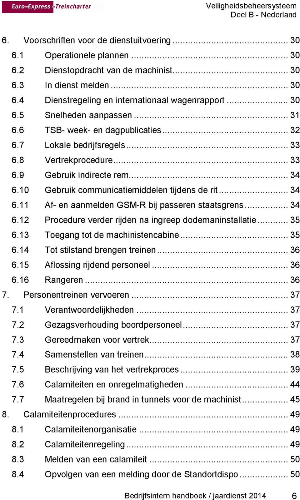 10 Gebruik communicatiemiddelen tijdens de rit... 34 6.11 Af- en aanmelden GSM-R bij passeren staatsgrens... 34 6.12 Procedure verder rijden na ingreep dodemaninstallatie... 35 6.