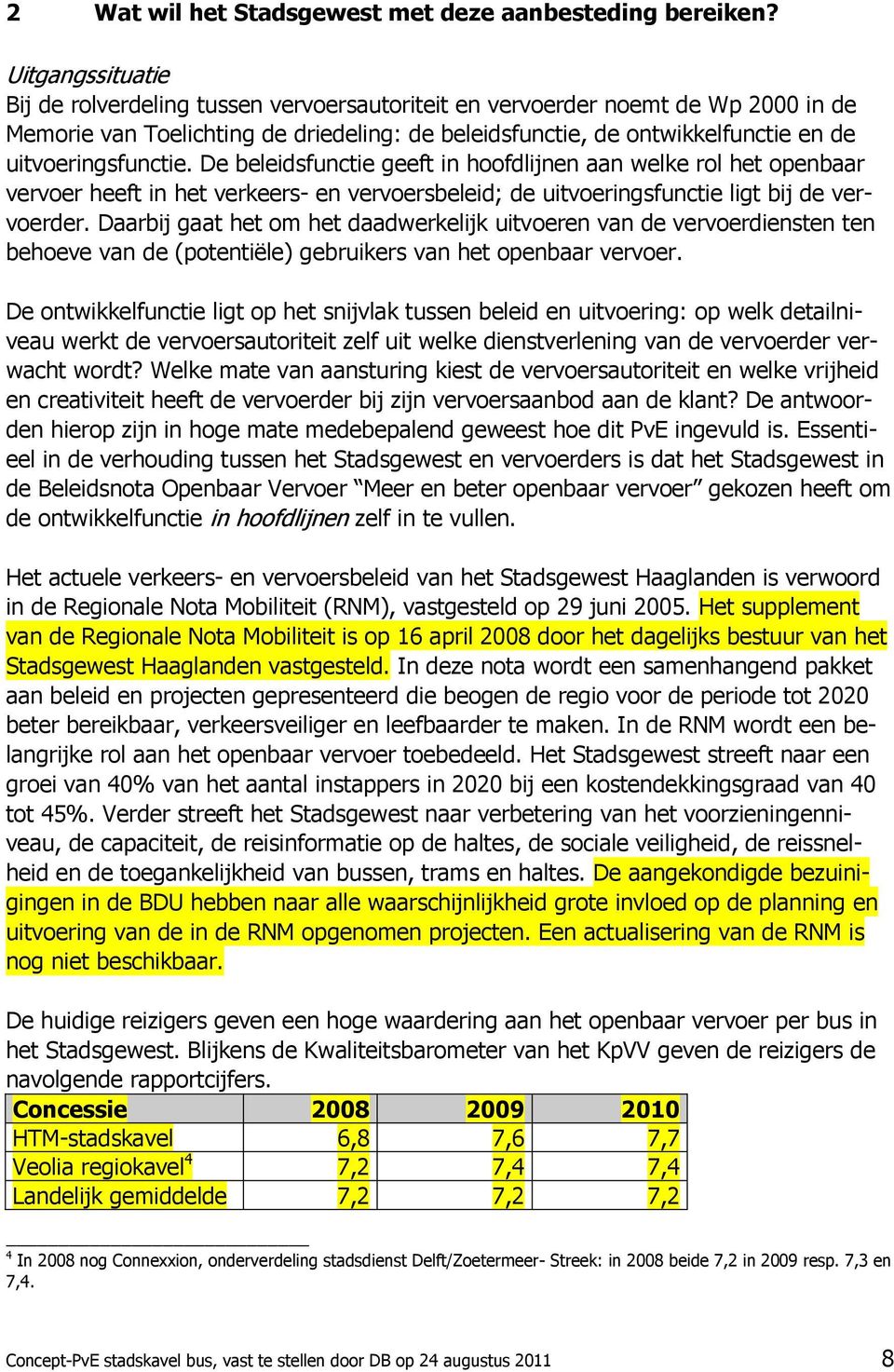 uitvoeringsfunctie. De beleidsfunctie geeft in hoofdlijnen aan welke rol het openbaar vervoer heeft in het verkeers- en vervoersbeleid; de uitvoeringsfunctie ligt bij de vervoerder.