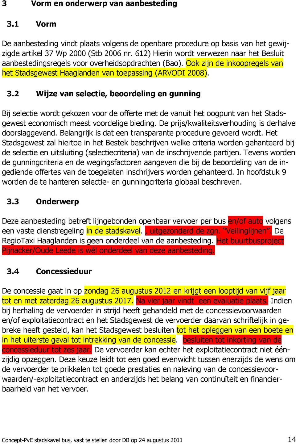 2 Wijze van selectie, beoordeling en gunning Bij selectie wordt gekozen voor de offerte met de vanuit het oogpunt van het Stadsgewest economisch meest voordelige bieding.