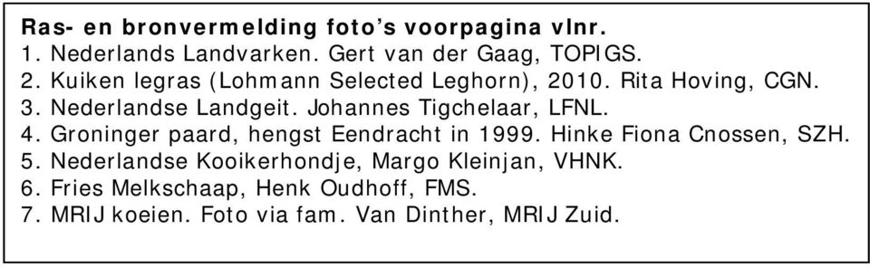 Johannes Tigchelaar, LFNL. 4. Groninger paard, hengst Eendracht in 1999. Hinke Fiona Cnossen, SZH. 5.